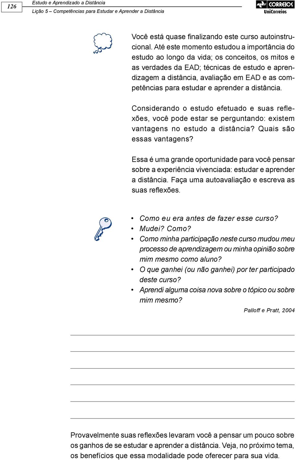 estudar e aprender a distância. Considerando o estudo efetuado e suas reflexões, você pode estar se perguntando: existem vantagens no estudo a distância? Quais são essas vantagens?