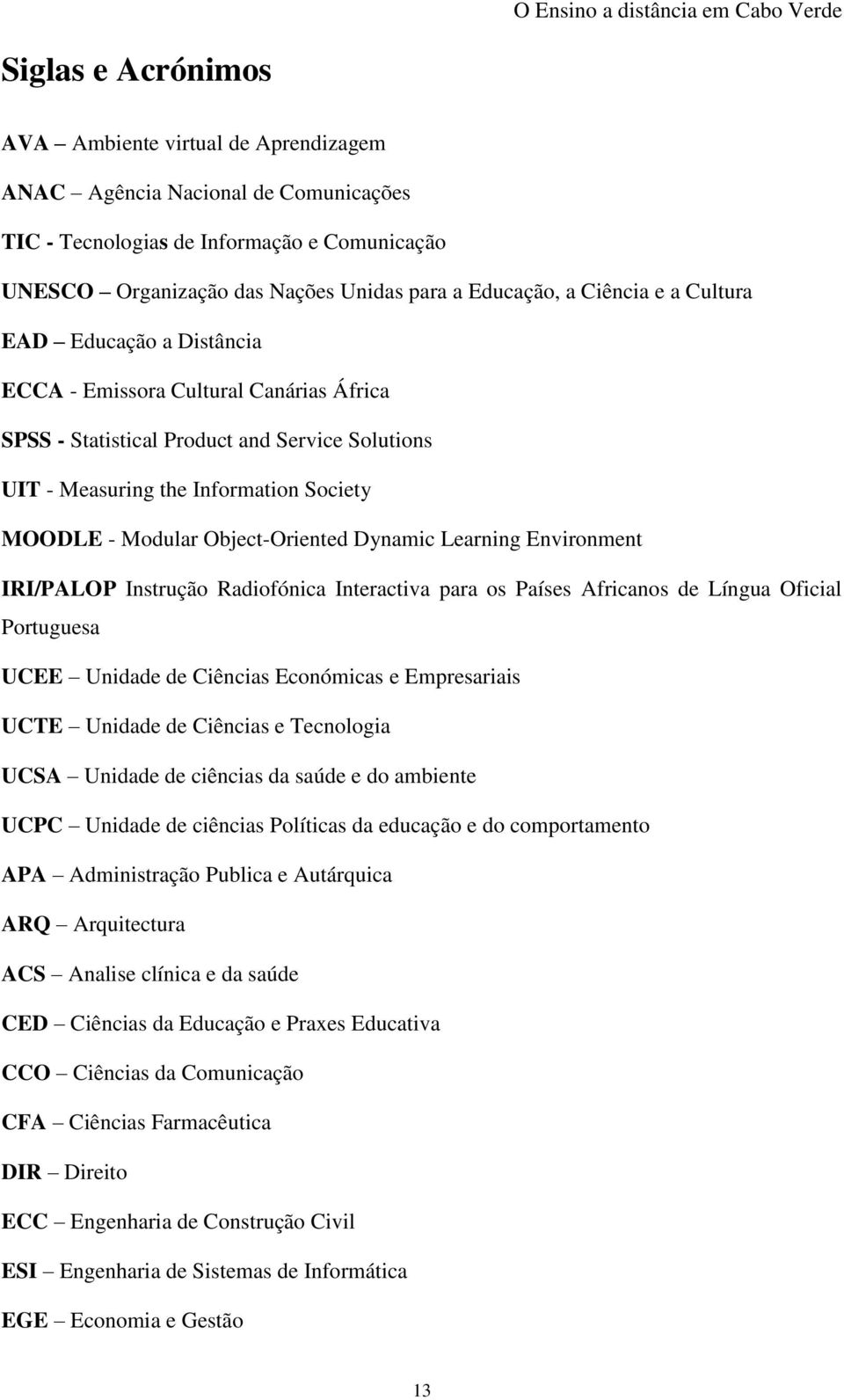 Object-Oriented Dynamic Learning Environment IRI/PALOP Instrução Radiofónica Interactiva para os Países Africanos de Língua Oficial Portuguesa UCEE Unidade de Ciências Económicas e Empresariais UCTE