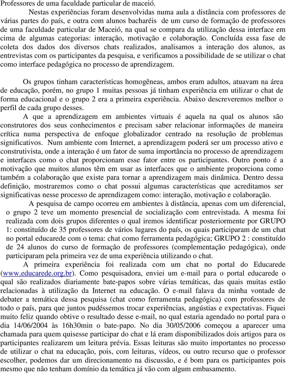 de Maceió, na qual se compara da utilização dessa interface em cima de algumas categorias: interação, motivação e colaboração.