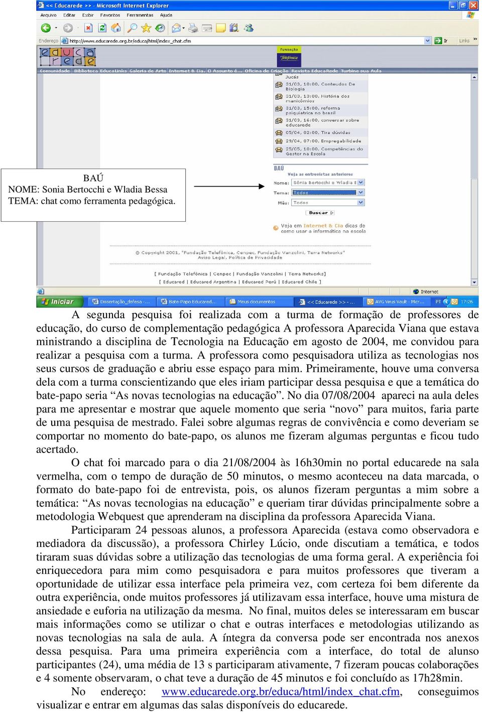 Tecnologia na Educação em agosto de 2004, me convidou para realizar a pesquisa com a turma.