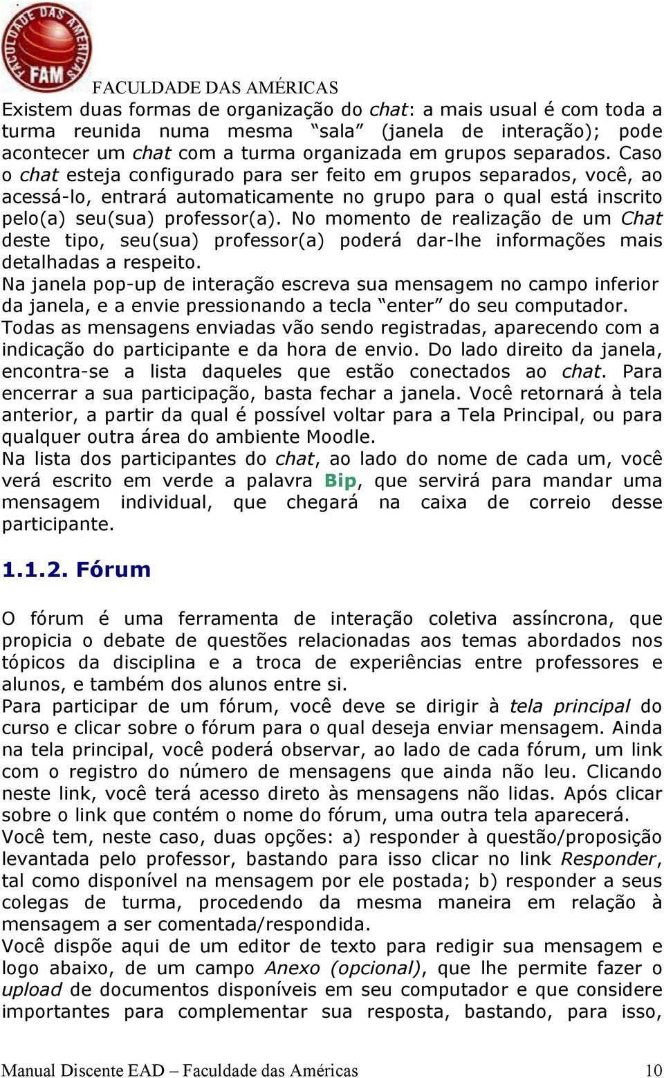 No momento de realização de um Chat deste tipo, seu(sua) professor(a) poderá dar-lhe informações mais detalhadas a respeito.