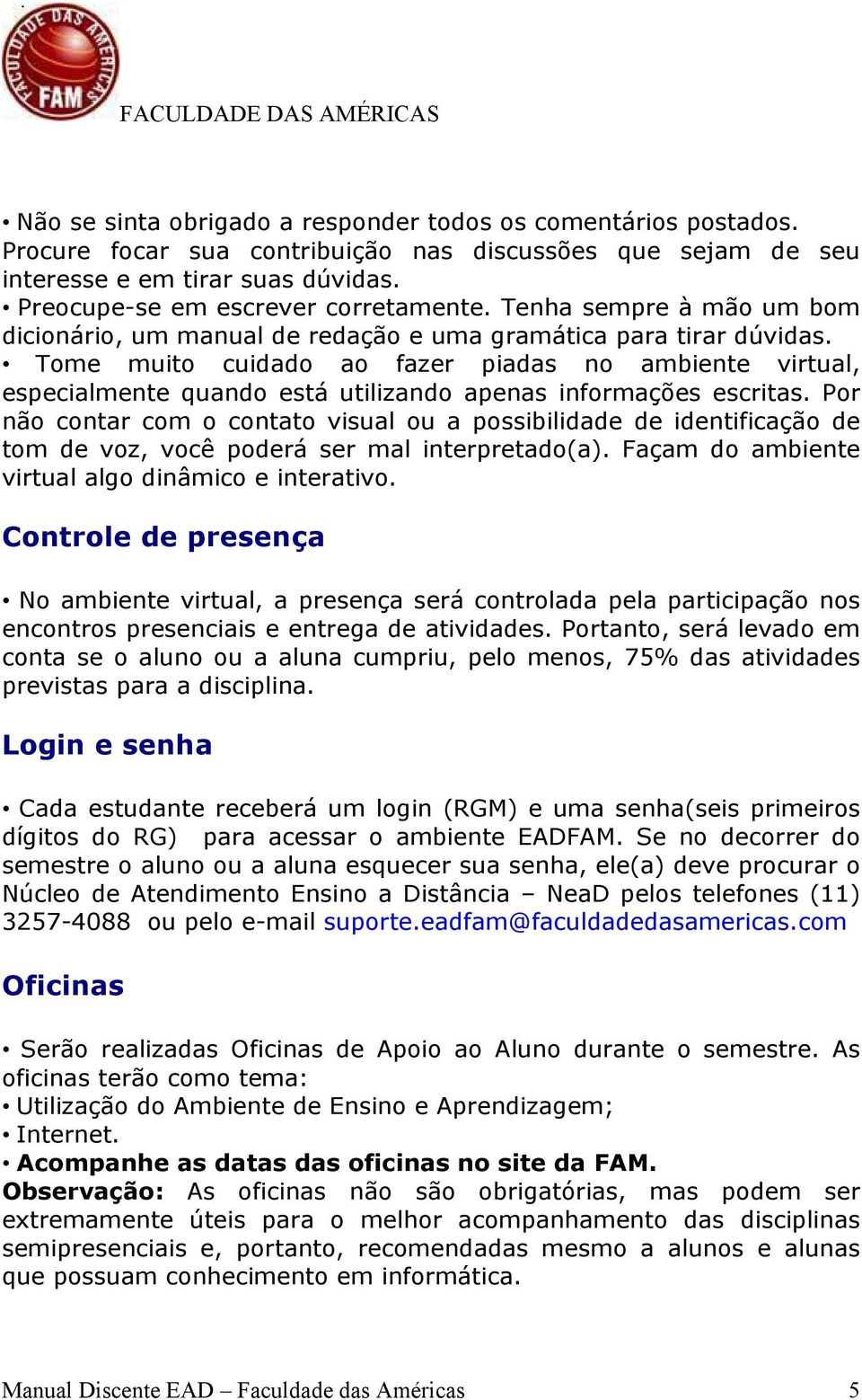 Tome muito cuidado ao fazer piadas no ambiente virtual, especialmente quando está utilizando apenas informações escritas.