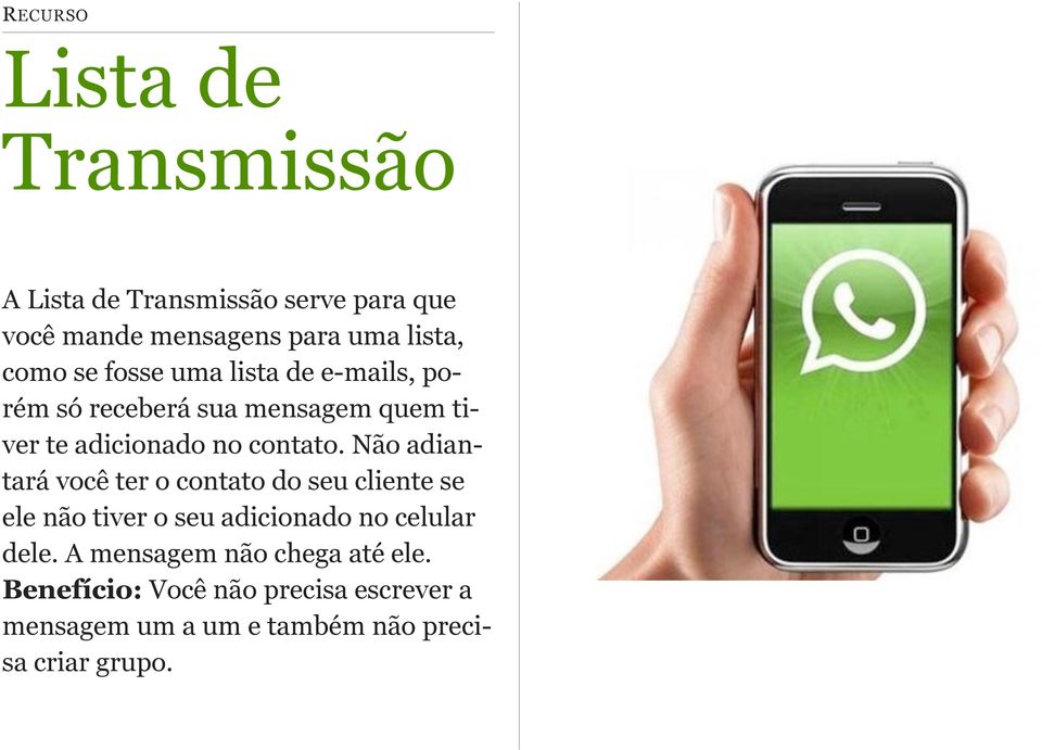 Não adiantará você ter o contato do seu cliente se ele não tiver o seu adicionado no celular dele.