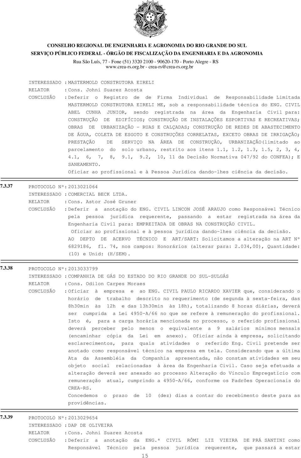 CIVIL ABEL CUNHA JUNIOR, sendo registrada na área da Engenharia Civil para: CONSTRUÇÃO DE EDIFÍCIOS; CONSTRUÇÃO DE INSTALAÇÕES ESPORTIVAS E RECREATIVAS; OBRAS DE URBANIZAÇÃO - RUAS E CALÇADAS;