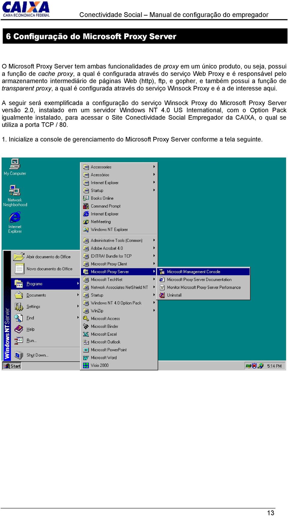 Proxy e é a de interesse aqui. A seguir será exemplificada a configuração do serviço Winsock Proxy do Microsoft Proxy Server versão 2.0, instalado em um servidor Windows NT 4.