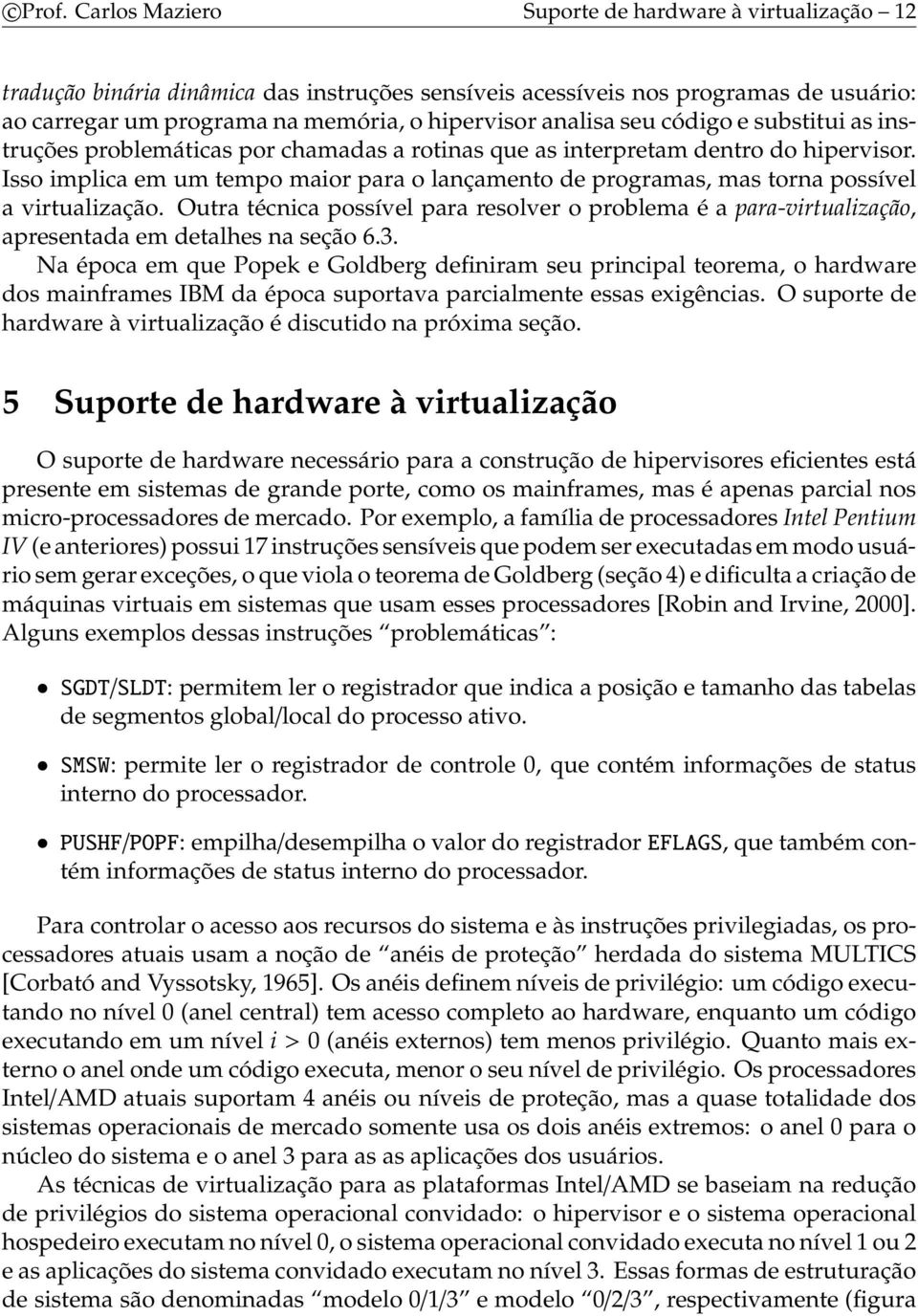 seu código e substitui as instruções problemáticas por chamadas a rotinas que as interpretam dentro do hipervisor.