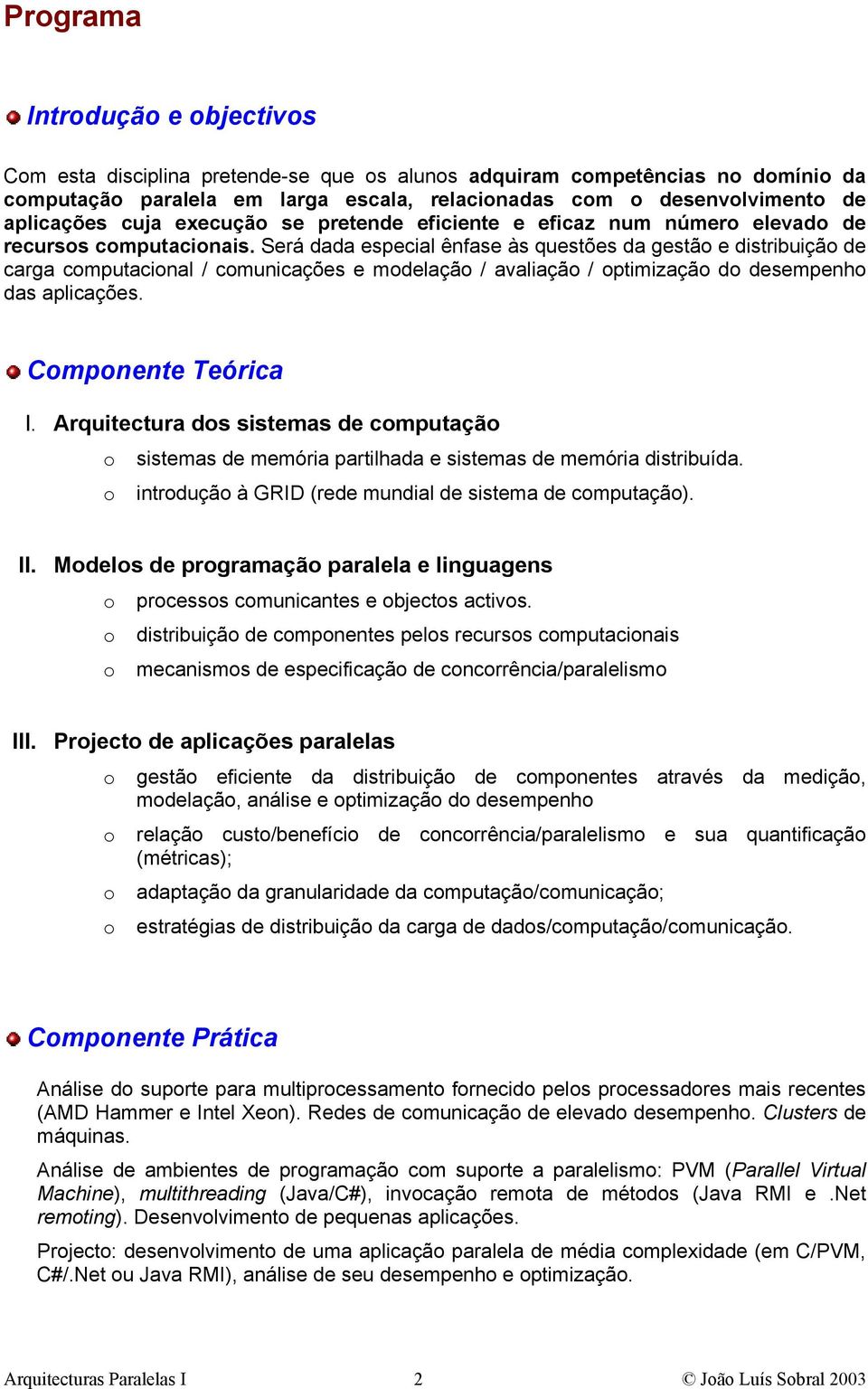 Será dada especial ênfase às questões da gestão e distribuição de carga computacional / comunicações e modelação / avaliação / optimização do desempenho das aplicações. Componente Teórica I.