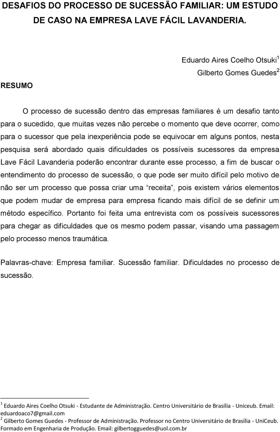 ocorrer, como para o sucessor que pela inexperiência pode se equivocar em alguns pontos, nesta pesquisa será abordado quais dificuldades os possíveis sucessores da empresa Lave Fácil Lavanderia