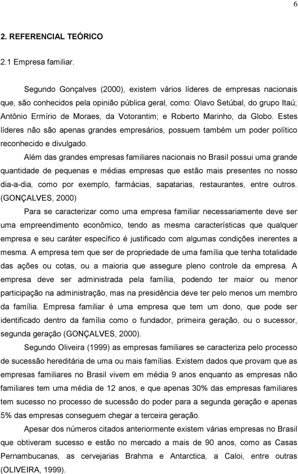 Roberto Marinho, da Globo. Estes líderes não são apenas grandes empresários, possuem também um poder político reconhecido e divulgado.