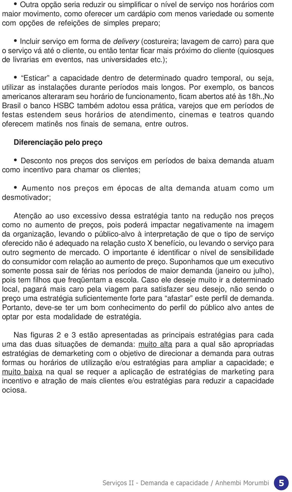 universidades etc.); Esticar a capacidade dentro de determinado quadro temporal, ou seja, utilizar as instalações durante períodos mais longos.