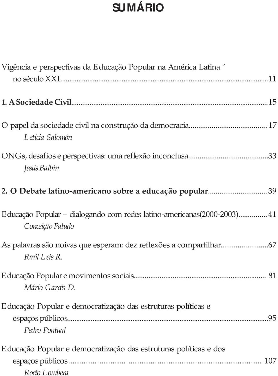 .. 39 Educação Popular dialogando com redes latino-americanas(2000-2003)... 41 Conceição Paludo As palavras são noivas que esperam: dez reflexões a compartilhar...67 Raúl Leis R.