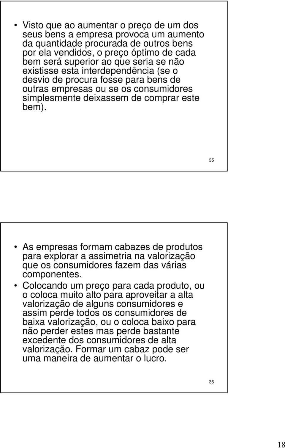 para explorar a assimetria na valorização que os consumidores fazem das várias componentes Colocando um preço para cada produto, ou o coloca muito alto para aproveitar a alta valorização de alguns