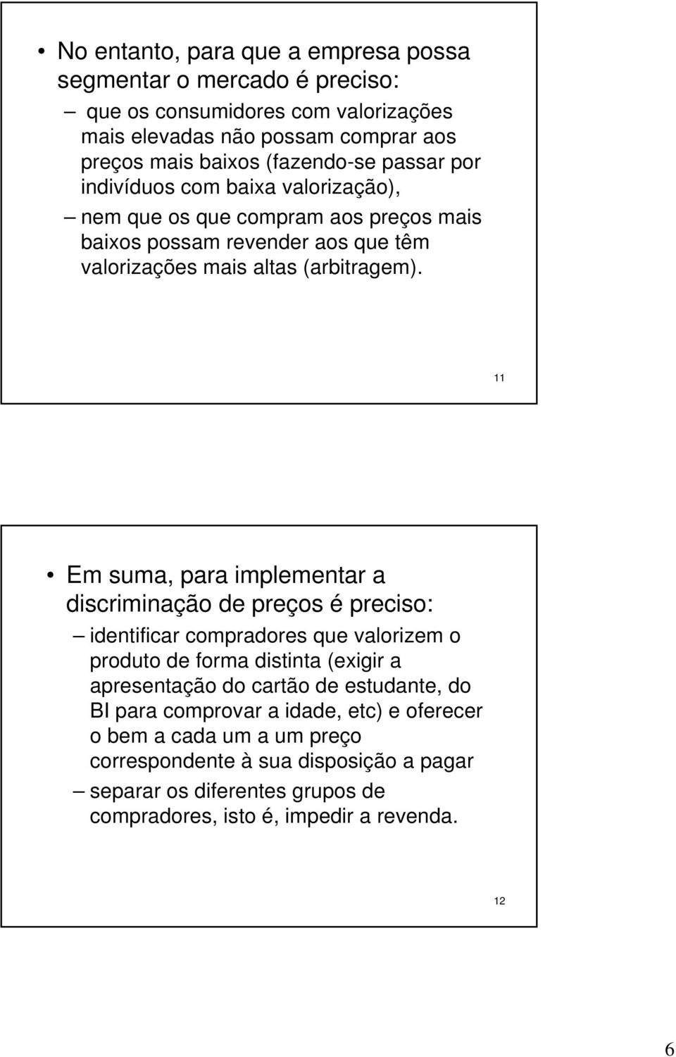 implementar a discriminação de preços é preciso: identificar compradores que valorizem o produto de forma distinta (exigir a apresentação do cartão de estudante, do BI para