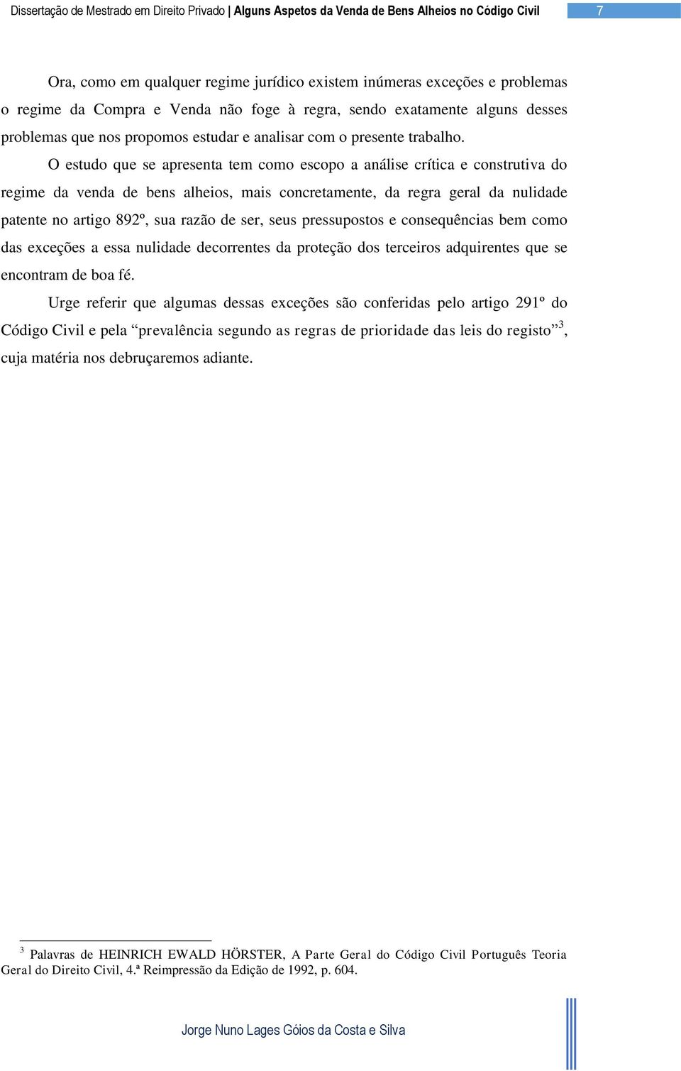 O estudo que se apresenta tem como escopo a análise crítica e construtiva do regime da venda de bens alheios, mais concretamente, da regra geral da nulidade patente no artigo 892º, sua razão de ser,