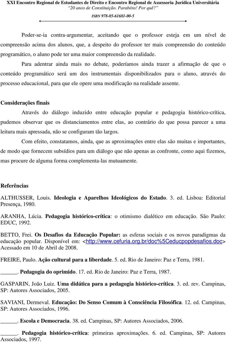 Para adentrar ainda mais no debate, poderíamos ainda trazer a afirmação de que o conteúdo programático será um dos instrumentais disponibilizados para o aluno, através do processo educacional, para