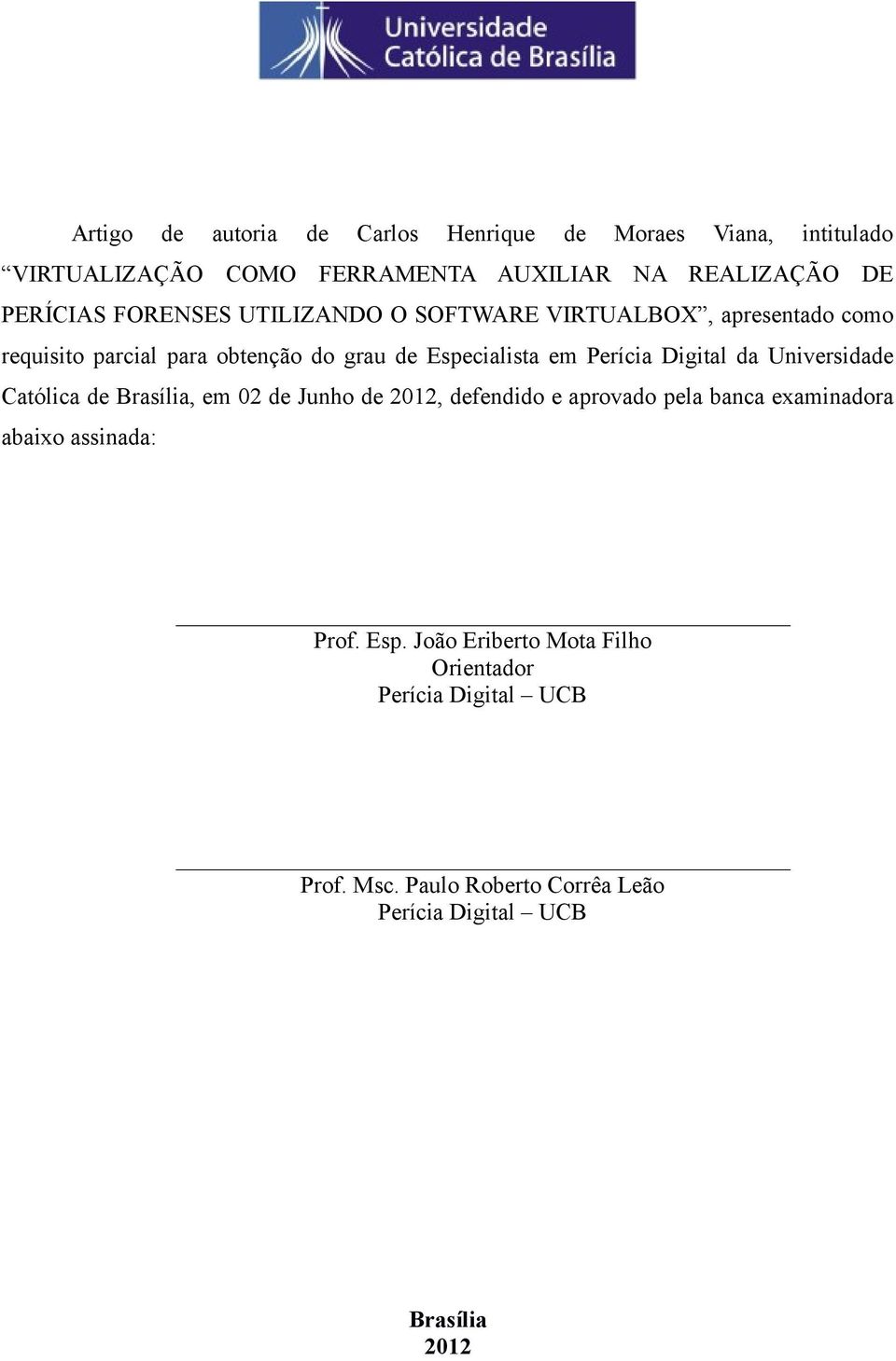 Digital da Universidade Católica de Brasília, em 02 de Junho de 2012, defendido e aprovado pela banca examinadora abaixo assinada: