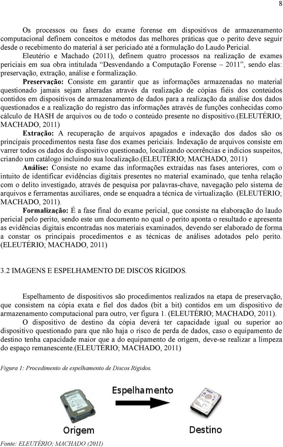 Eleutério e Machado (2011), definem quatro processos na realização de exames periciais em sua obra intitulada Desvendando a Computação Forense 2011, sendo elas: preservação, extração, análise e