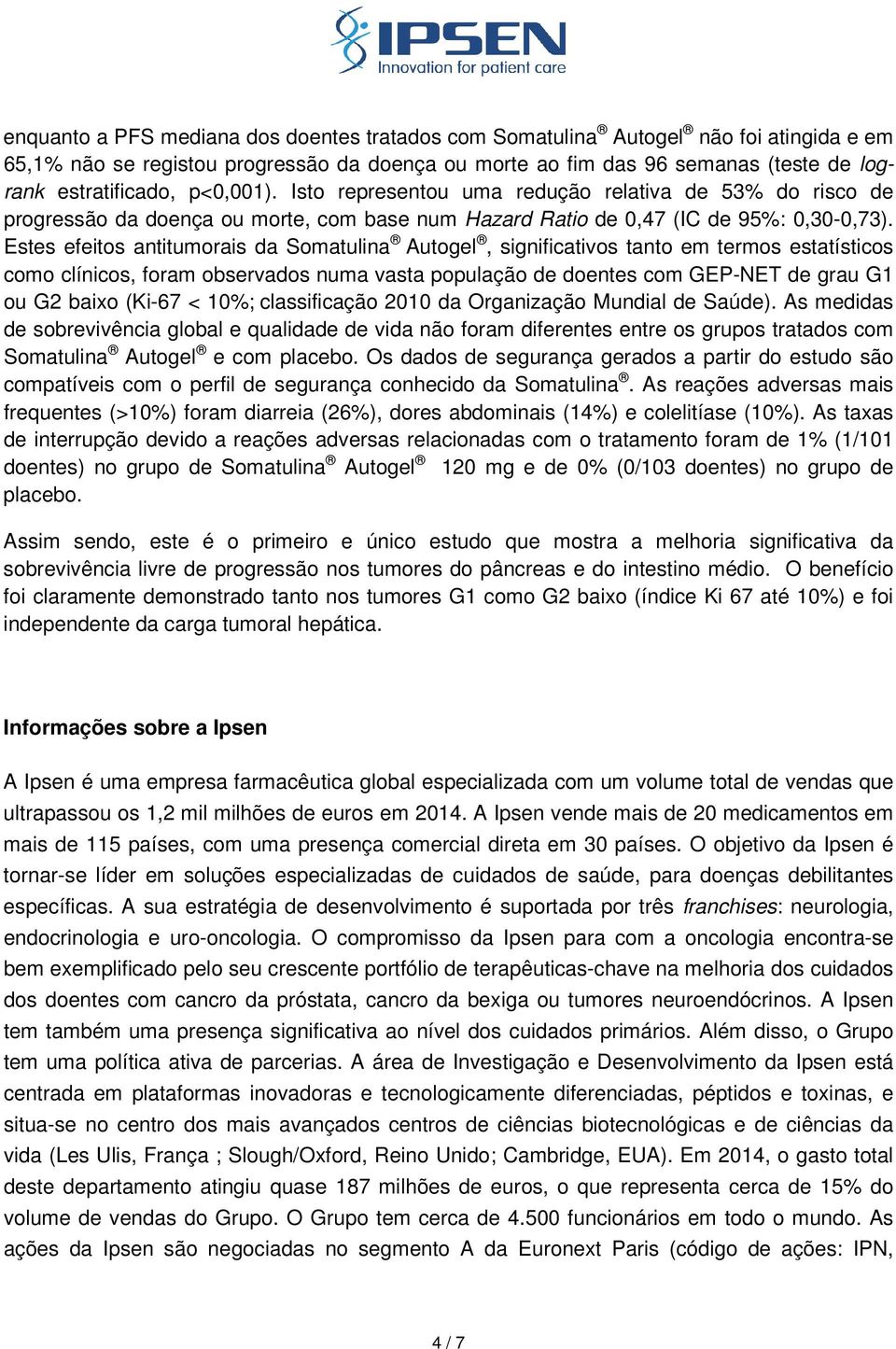 Estes efeitos antitumorais da Somatulina Autogel, significativos tanto em termos estatísticos como clínicos, foram observados numa vasta população de doentes com GEP-NET de grau G1 ou G2 baixo (Ki-67