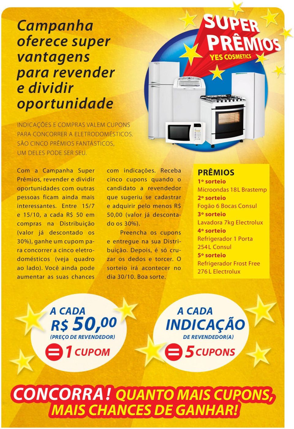 Entre 15/7 e 15/10, a cada R$ 50 em compras na Distribuição (valor já descontado os 30%), ganhe um cupom para concorrer a cinco eletrodomésticos (veja quadro ao lado).