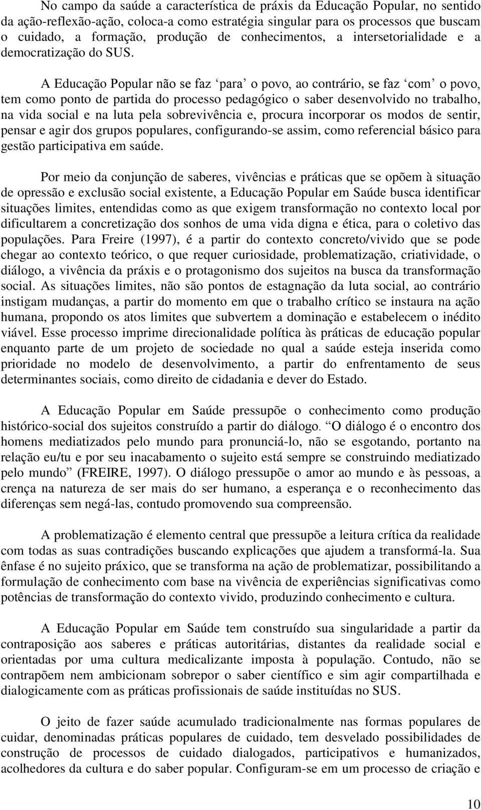 A Educação Popular não se faz para o povo, ao contrário, se faz com o povo, tem como ponto de partida do processo pedagógico o saber desenvolvido no trabalho, na vida social e na luta pela