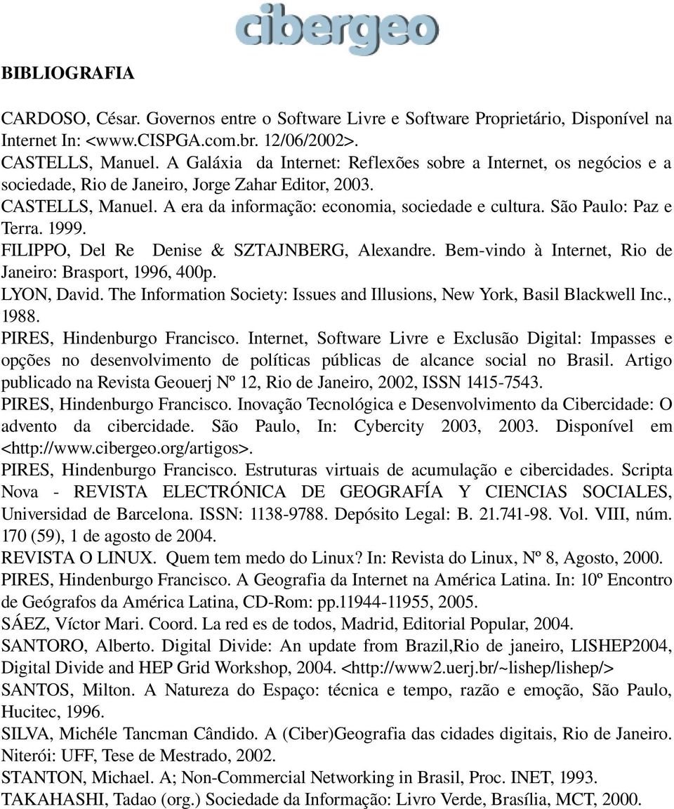 São Paulo: Paz e Terra. 1999. FILIPPO, Del Re Denise & SZTAJNBERG, Alexandre. Bem vindo à Internet, Rio de Janeiro: Brasport, 1996, 400p. LYON, David.