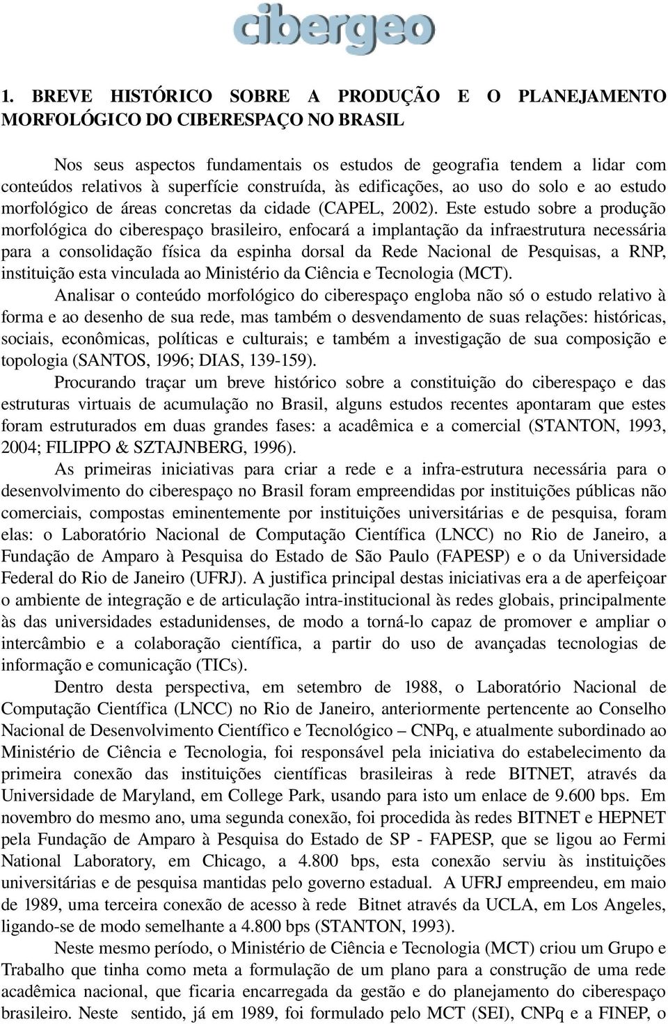 Este estudo sobre a produção morfológica do ciberespaço brasileiro, enfocará a implantação da infraestrutura necessária para a consolidação física da espinha dorsal da Rede Nacional de Pesquisas, a