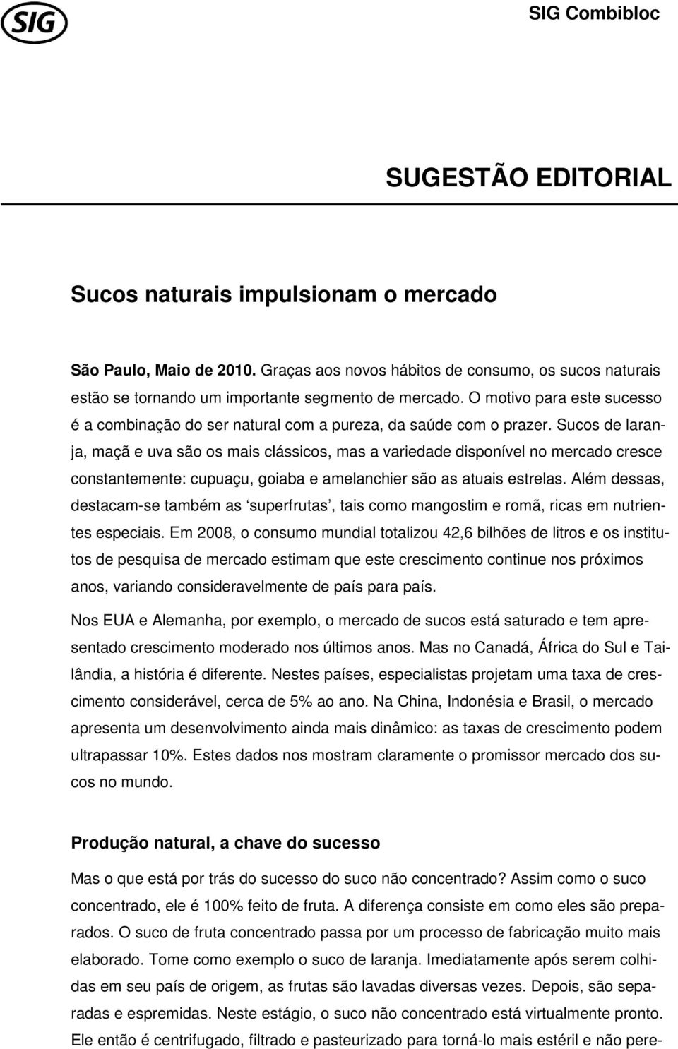 O motivo para este sucesso é a combinação do ser natural com a pureza, da saúde com o prazer.