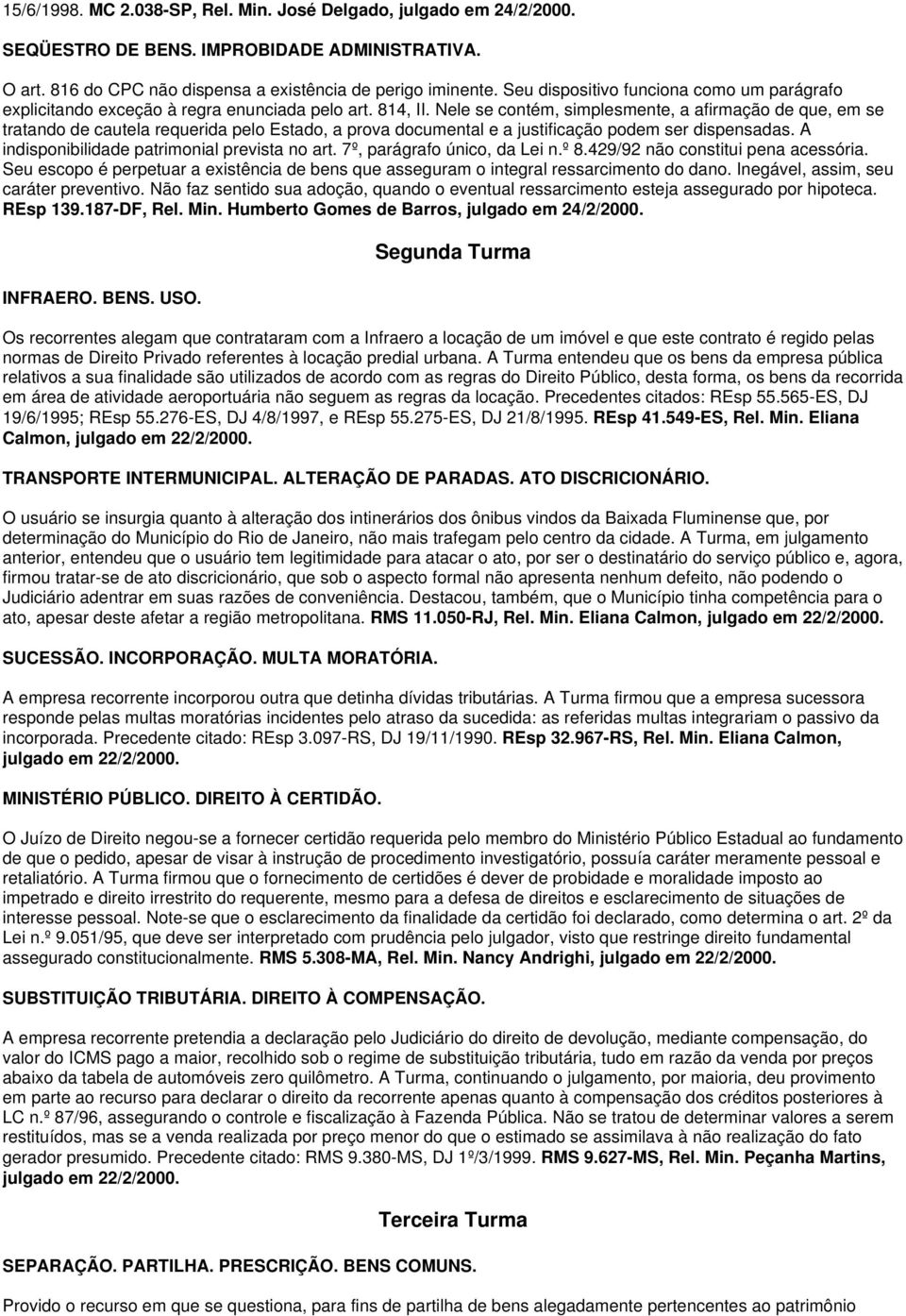 Nele se contém, simplesmente, a afirmação de que, em se tratando de cautela requerida pelo Estado, a prova documental e a justificação podem ser dispensadas.