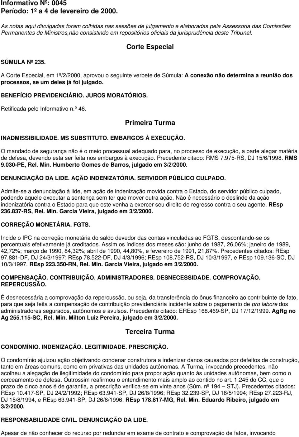 Tribunal. SÚMULA Nº 235. Corte Especial A Corte Especial, em 1º/2/2000, aprovou o seguinte verbete de Súmula: A conexão não determina a reunião dos processos, se um deles já foi julgado.