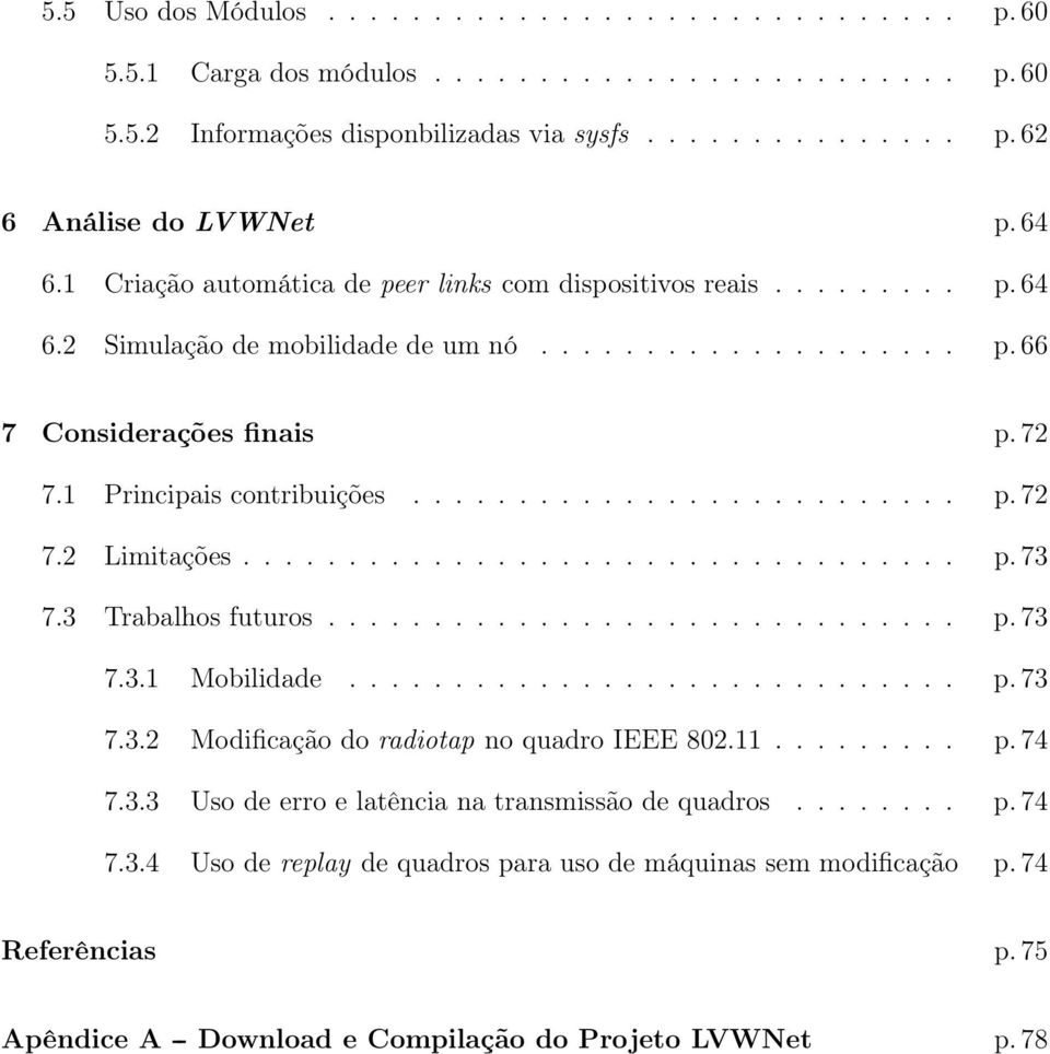 ......................... p. 72 7.2 Limitações.................................. p. 73 7.3 Trabalhos futuros.............................. p. 73 7.3.1 Mobilidade............................. p. 73 7.3.2 Modificação do radiotap no quadro IEEE 802.