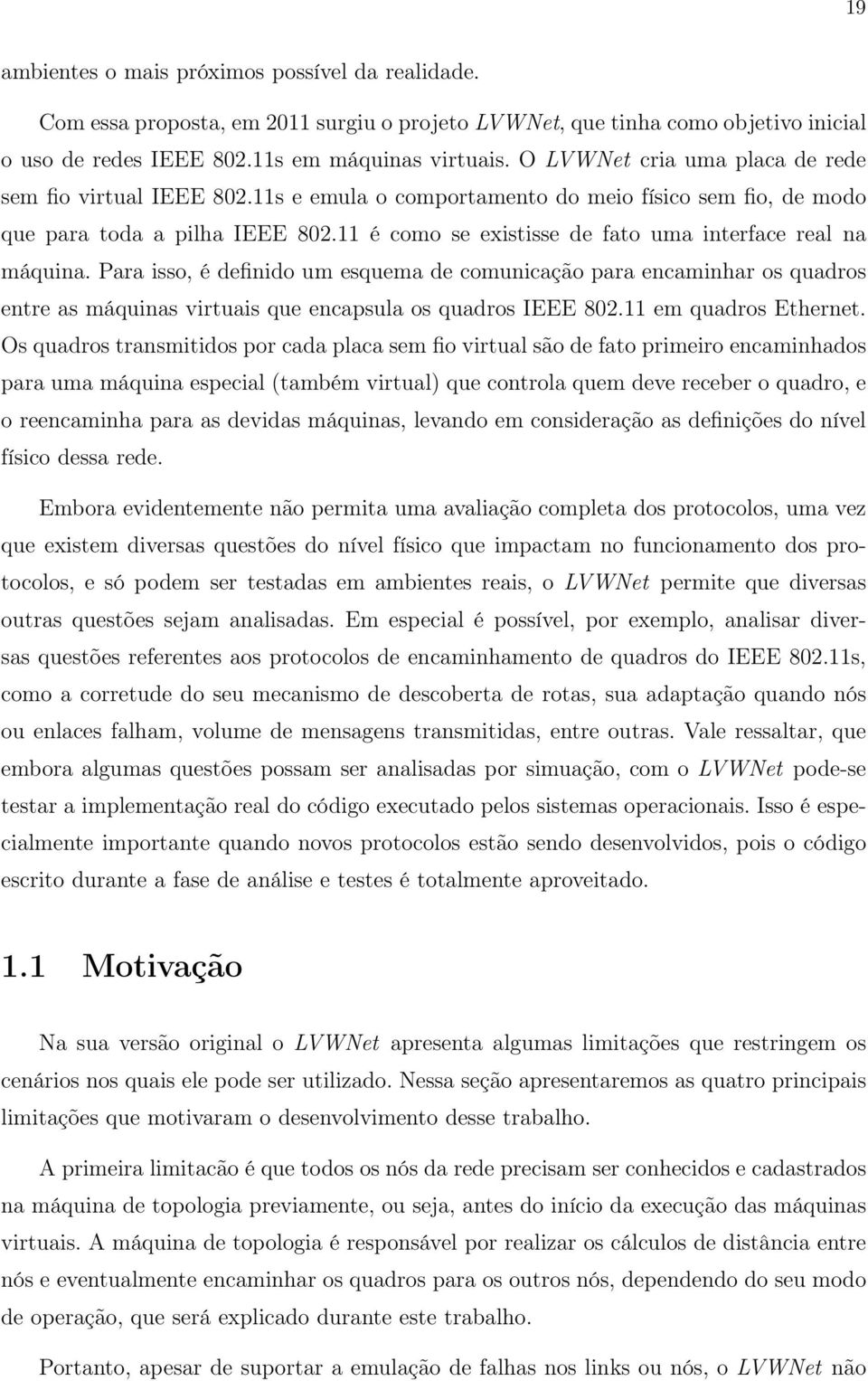 11 é como se existisse de fato uma interface real na máquina. Para isso, é definido um esquema de comunicação para encaminhar os quadros entre as máquinas virtuais que encapsula os quadros IEEE 802.