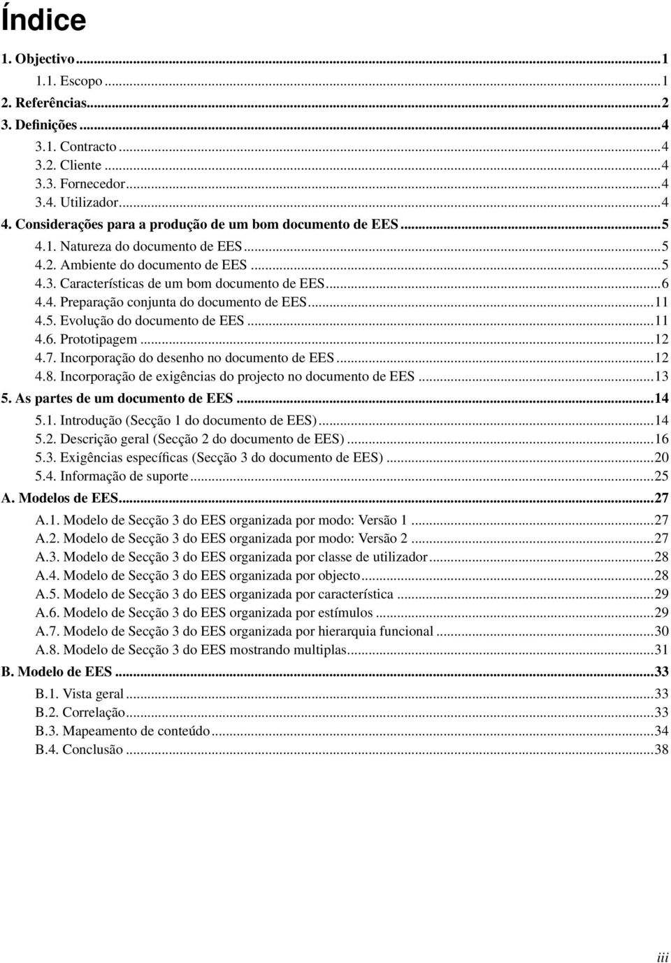 ..11 4.5. Evolução do documento de EES...11 4.6. Prototipagem...12 4.7. Incorporação do desenho no documento de EES...12 4.8. Incorporação de exigências do projecto no documento de EES...13 5.