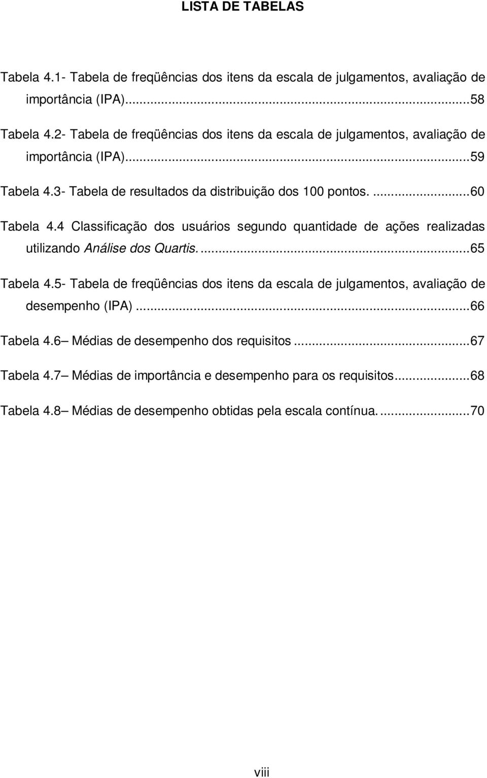 4 Classificação dos usuários segundo quantidade de ações realizadas utilizando Análise dos Quartis....65 Tabela 4.