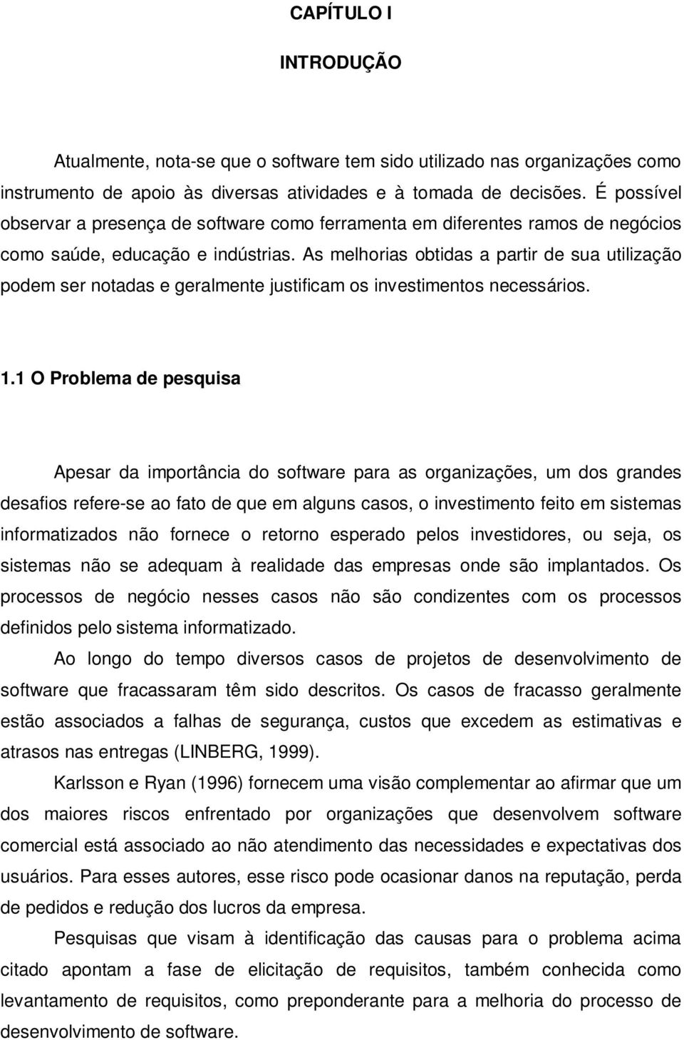 As melhorias obtidas a partir de sua utilização podem ser notadas e geralmente justificam os investimentos necessários. 1.