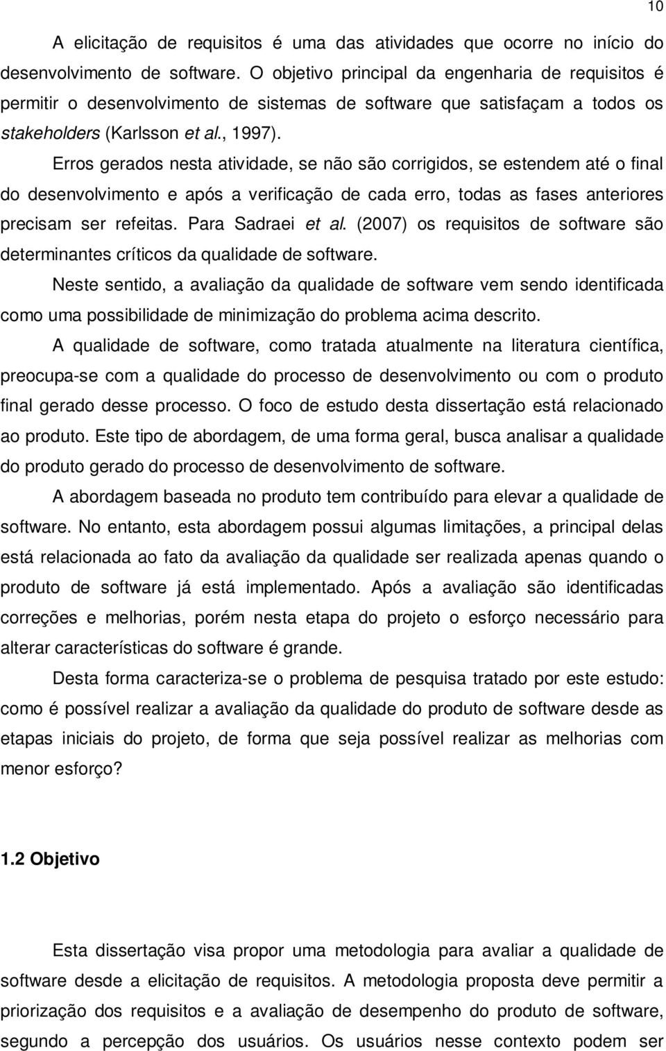 Erros gerados nesta atividade, se não são corrigidos, se estendem até o final do desenvolvimento e após a verificação de cada erro, todas as fases anteriores precisam ser refeitas. Para Sadraei et al.