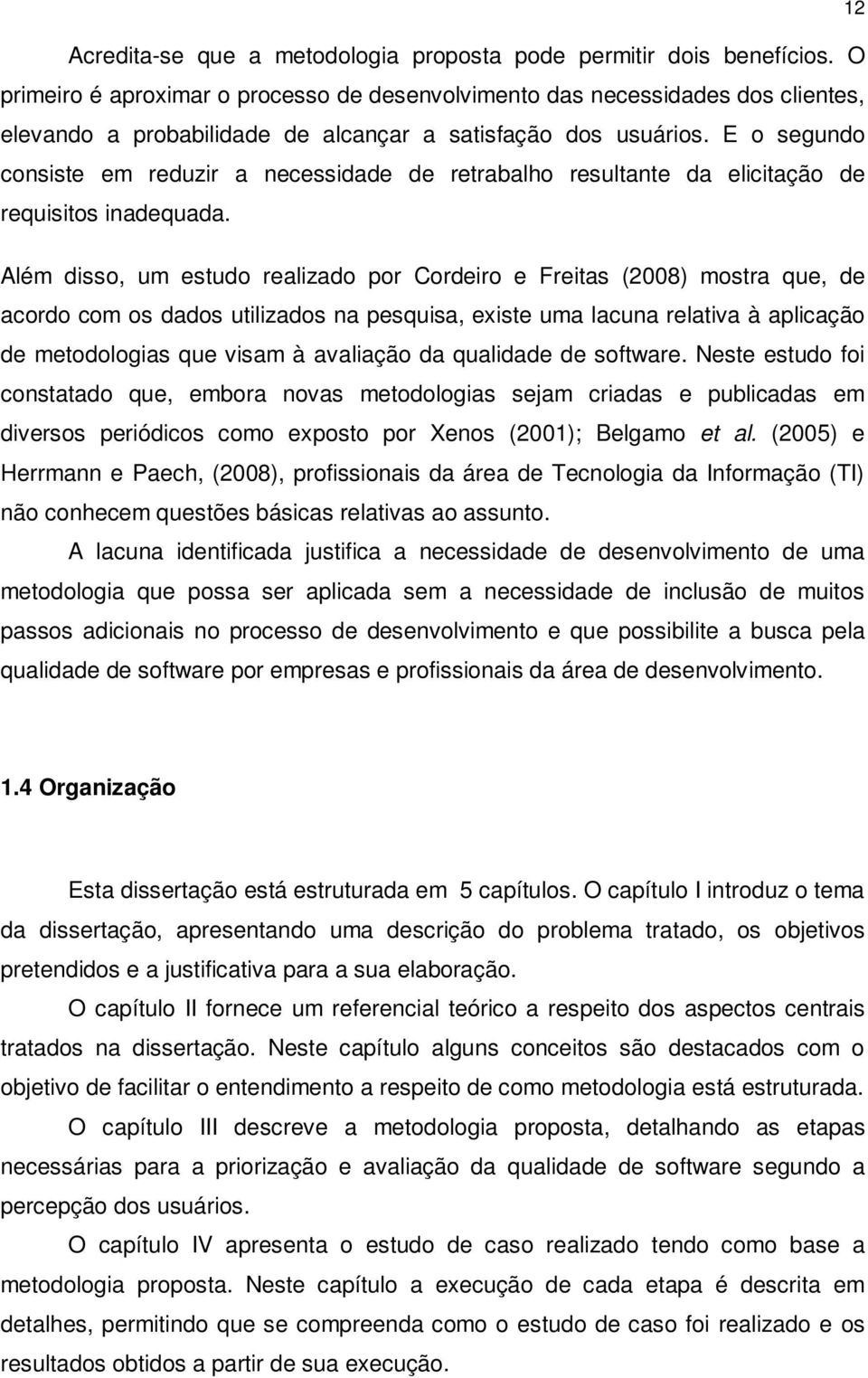 E o segundo consiste em reduzir a necessidade de retrabalho resultante da elicitação de requisitos inadequada.