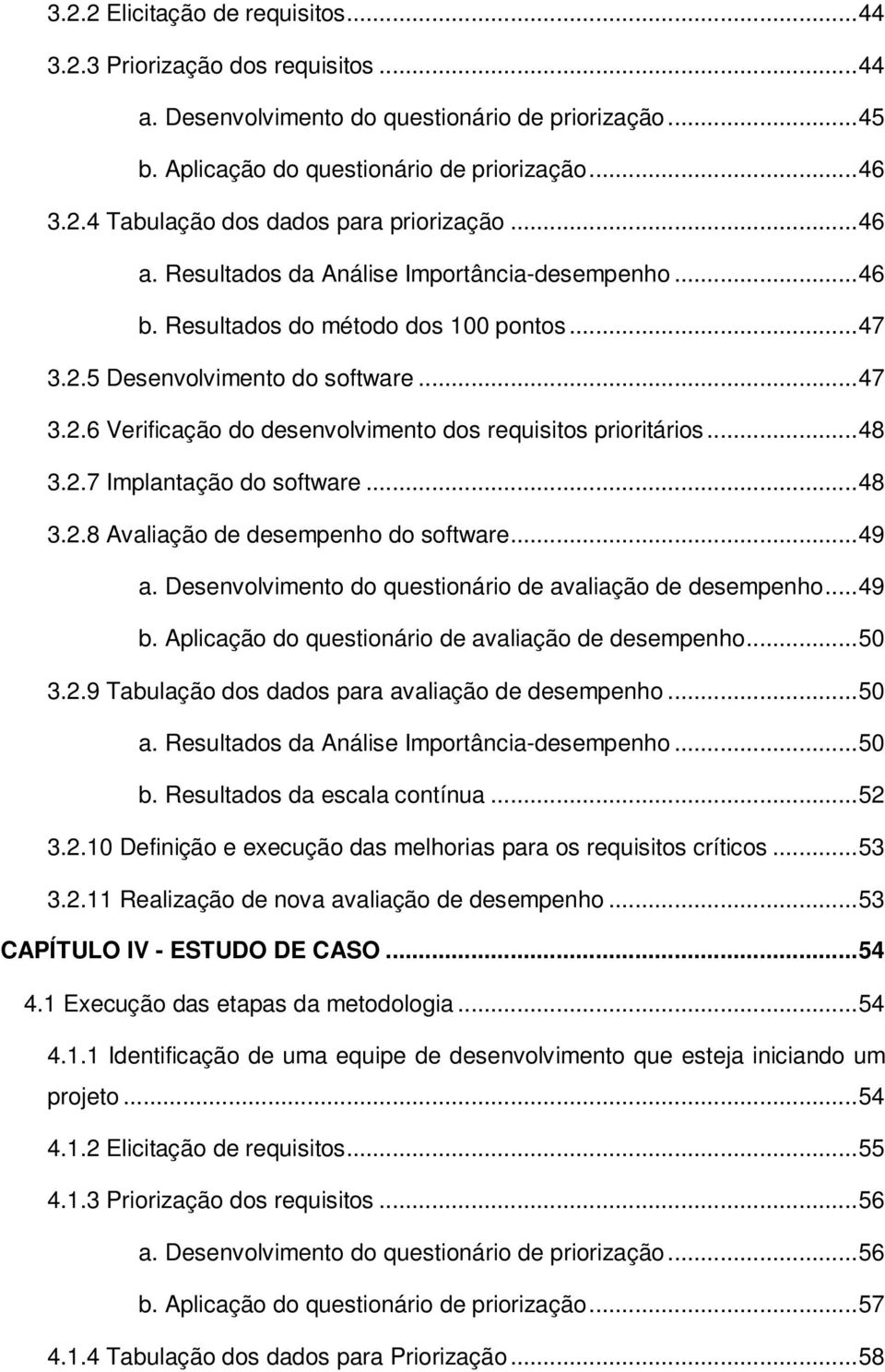 ..48 3.2.7 Implantação do software...48 3.2.8 Avaliação de desempenho do software...49 a. Desenvolvimento do questionário de avaliação de desempenho...49 b.