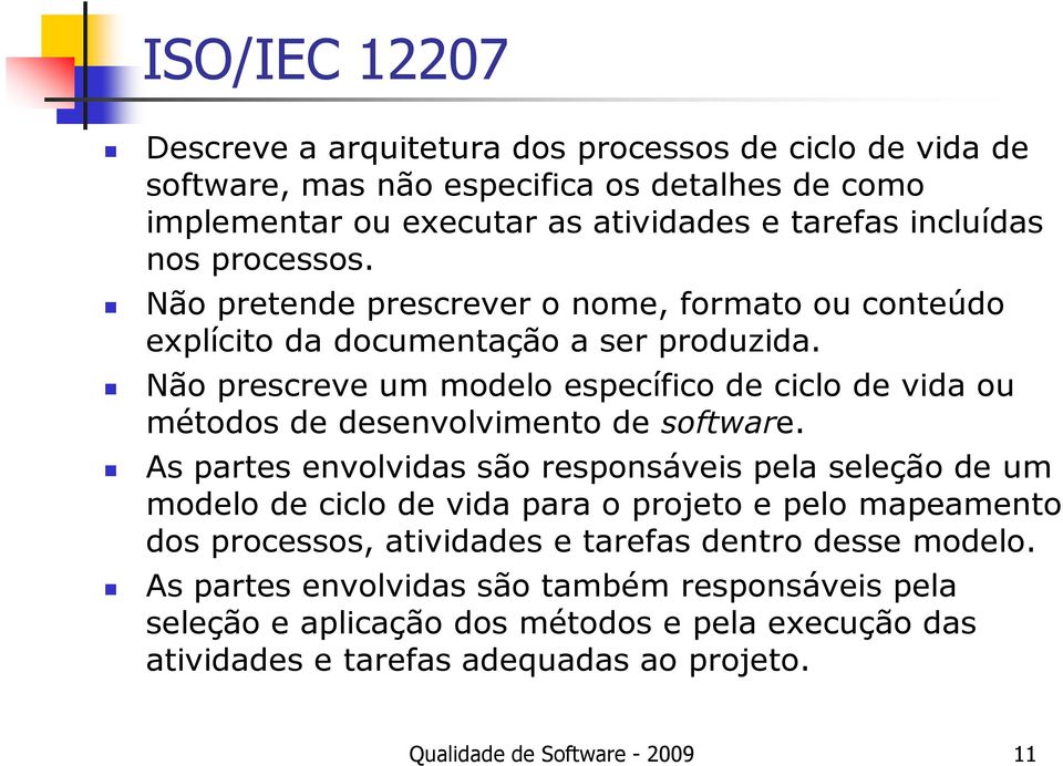 Não prescreve um modelo específico de ciclo de vida ou métodos de desenvolvimento de software.