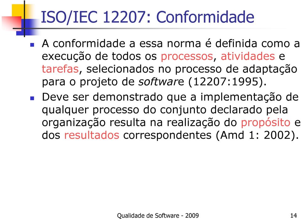 Deve ser demonstrado que a implementação de qualquer processo do conjunto declarado pela organização