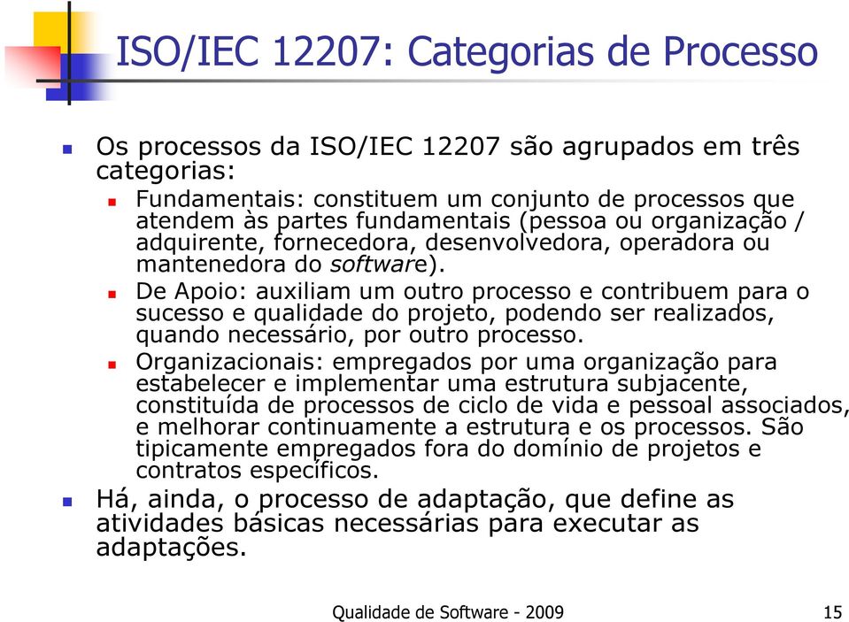 De Apoio: auxiliam um outro processo e contribuem para o sucesso e qualidade do projeto, podendo ser realizados, quando necessário, por outro processo.