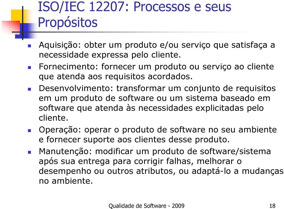 Desenvolvimento: transformar um conjunto de requisitos em um produto de software ou um sistema baseado em software que atenda às necessidades explicitadas pelo cliente.