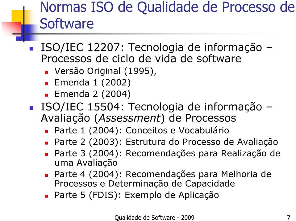 Conceitos e Vocabulário Parte 2 (2003): Estrutura do Processo de Avaliação Parte 3 (2004): Recomendações para Realização de uma Avaliação