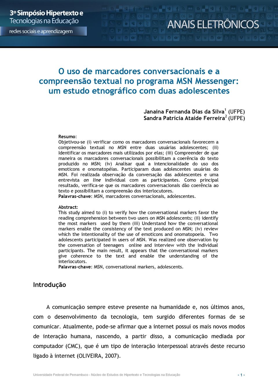 utilizados por elas; (iii) Compreender de que maneira os marcadores conversacionais possibilitam a coerência do texto produzido no MSN; (iv) Analisar qual a intencionalidade do uso dos emoticons e