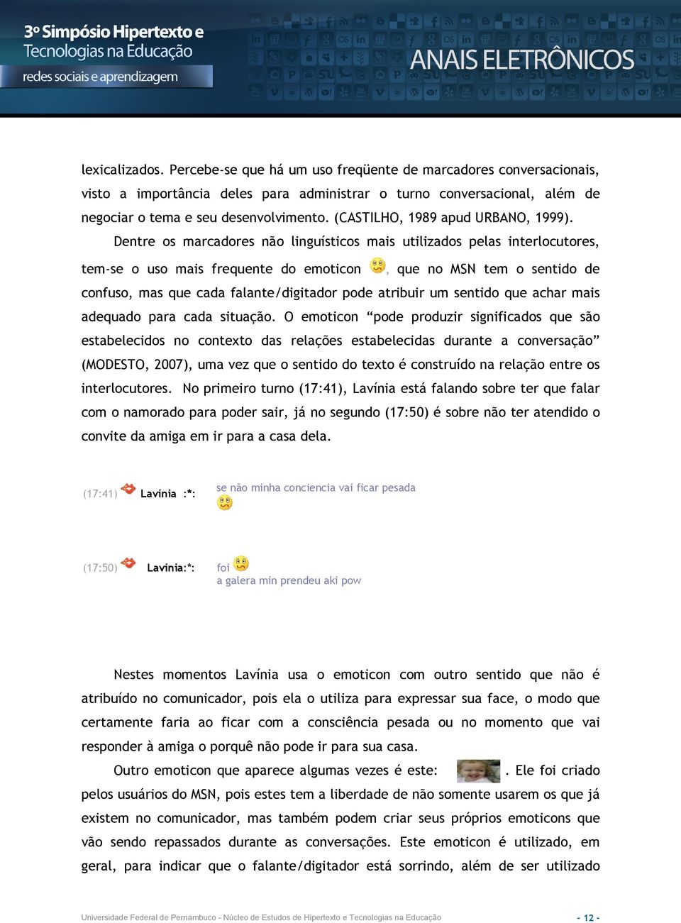 Dentre os marcadores não linguísticos mais utilizados pelas interlocutores, tem-se o uso mais frequente do emoticon, que no MSN tem o sentido de confuso, mas que cada falante/digitador pode atribuir