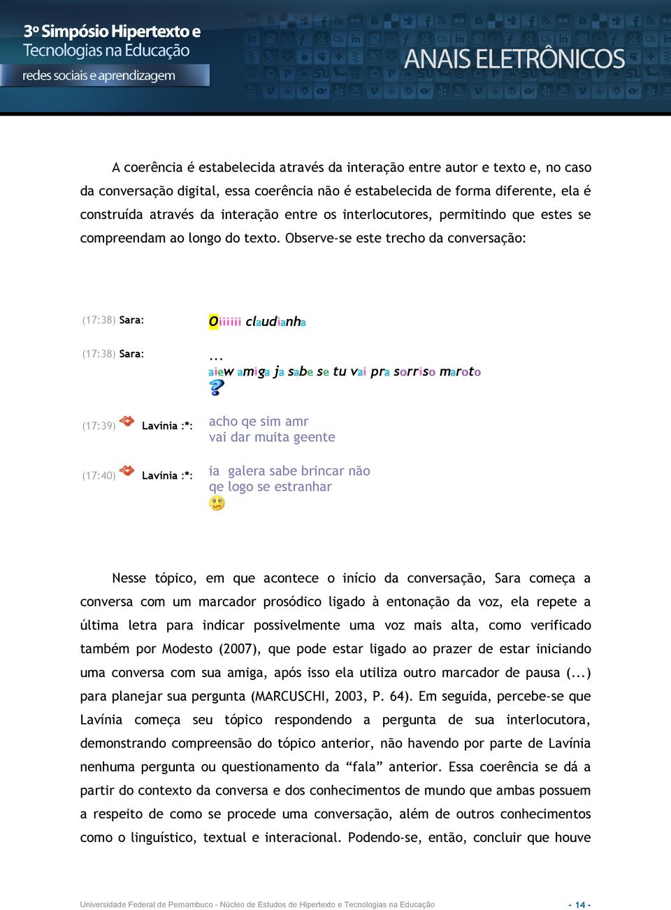 .. w m g j s b s tu v pr s rr s m r t (17:39) Lavínia :*: acho qe sim amr vai dar muita geente (17:40) Lavínia :*: ia galera sabe brincar não qe logo se estranhar Nesse tópico, em que acontece o