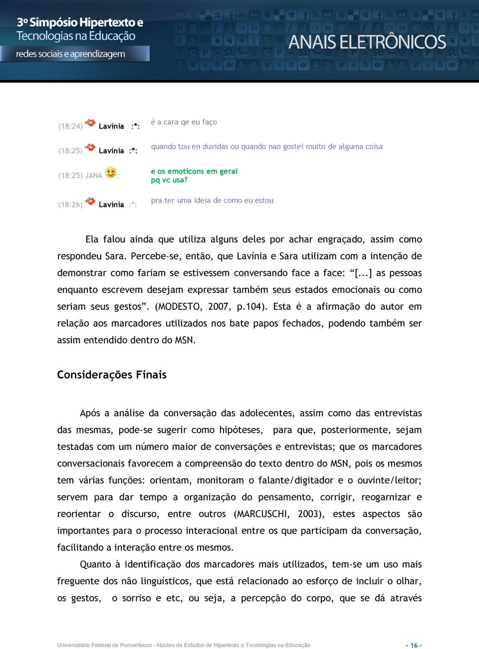 Percebe-se, então, que Lavínia e Sara utilizam com a intenção de demonstrar como fariam se estivessem conversando face a face: [.