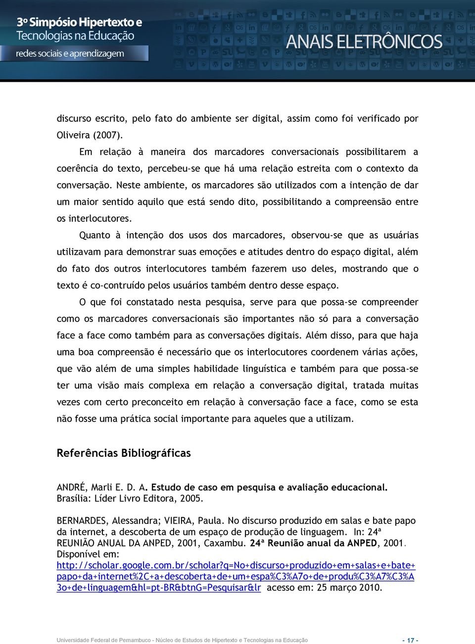 Neste ambiente, os marcadores são utilizados com a intenção de dar um maior sentido aquilo que está sendo dito, possibilitando a compreensão entre os interlocutores.