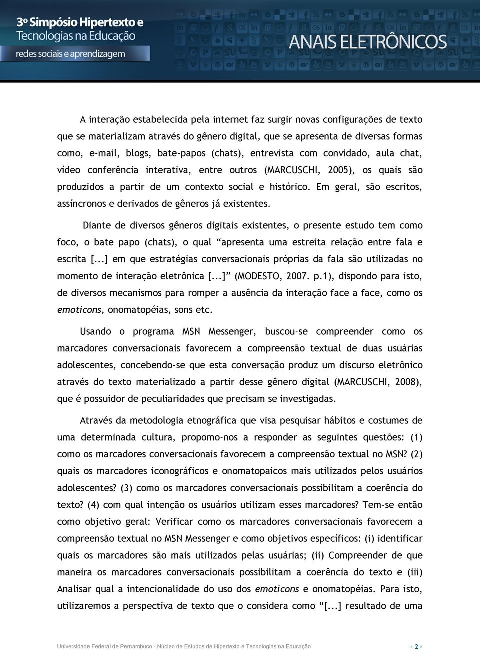 Em geral, são escritos, assíncronos e derivados de gêneros já existentes.