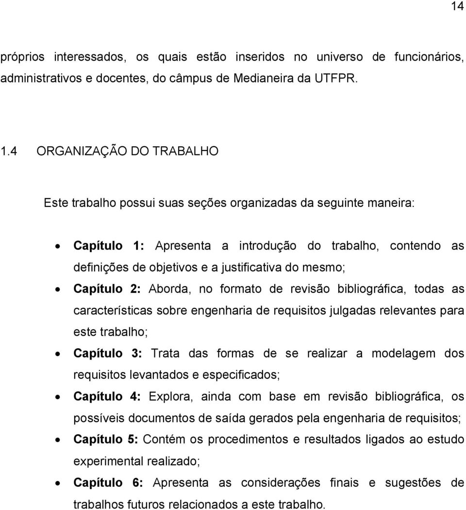 mesmo; Capítulo 2: Aborda, no formato de revisão bibliográfica, todas as características sobre engenharia de requisitos julgadas relevantes para este trabalho; Capítulo 3: Trata das formas de se