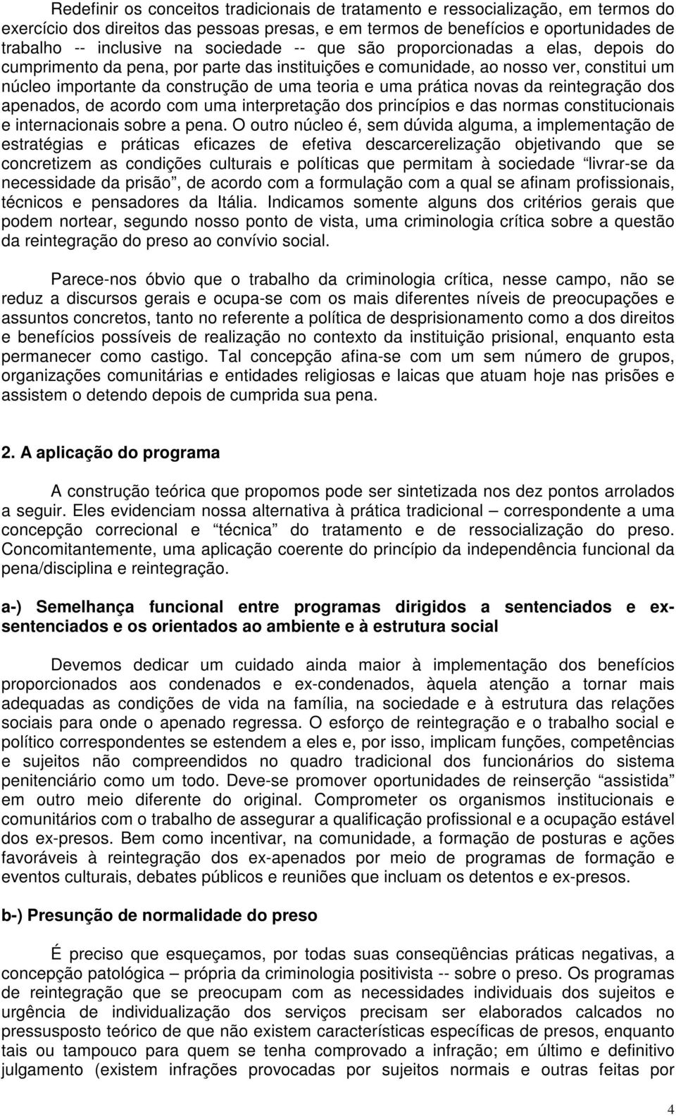 prática novas da reintegração dos apenados, de acordo com uma interpretação dos princípios e das normas constitucionais e internacionais sobre a pena.